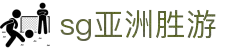 SG·亚洲胜游(中国区)官方网站